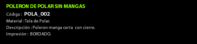 POLERON DE POLAR SIN MANGAS Código : POLA_002 Material : Tela de Polar. Descripción : Poleron manga corta con cierre. Impresión : BORDADO. 